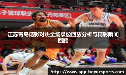 江苏青岛精彩对决全场录像回放分析与精彩瞬间回顾